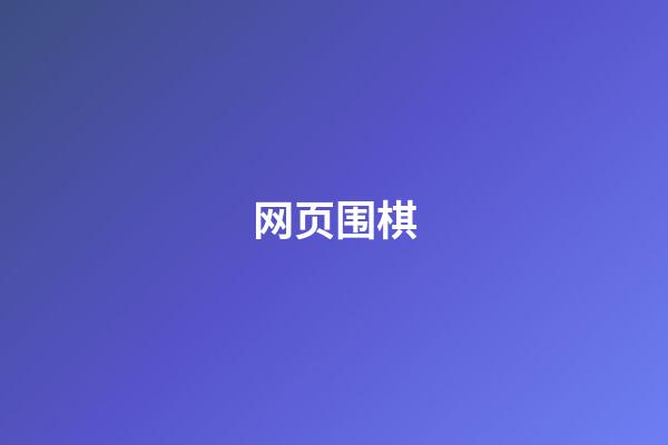 网页围棋(网页围棋游戏免费)