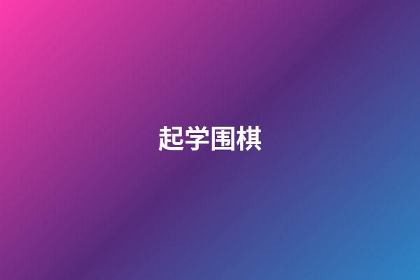 起学围棋(学围棋入门教程)