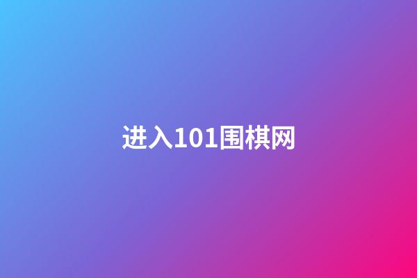 进入101围棋网(101围棋网公众号)